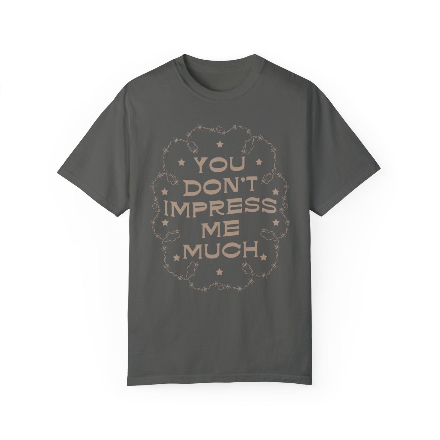 YOU DON’T IMPRESS ME MUCH TEE  / COMFORT COLORS